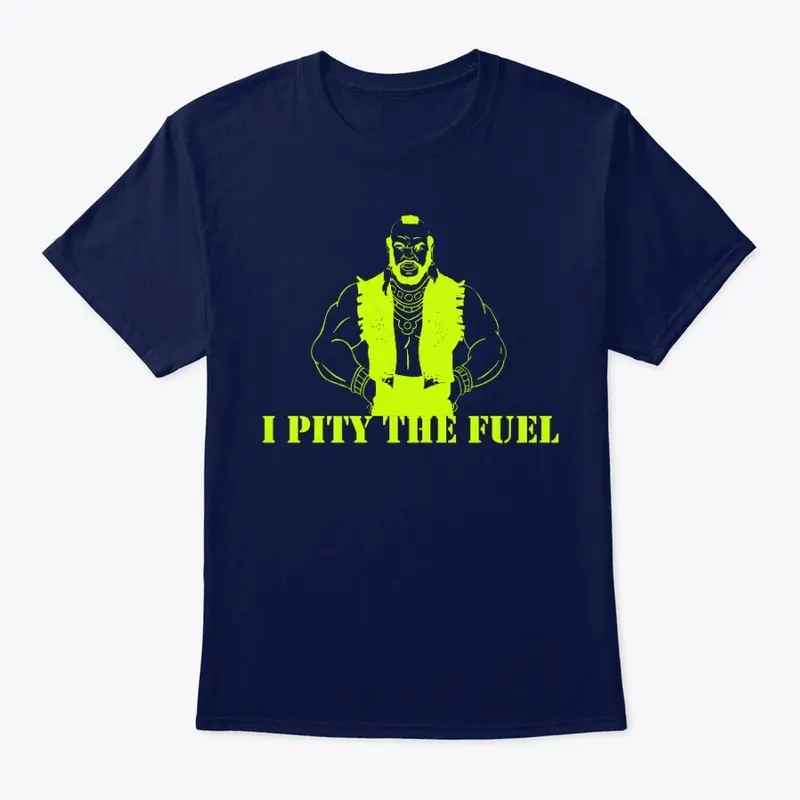 I Pity The Fuel - Unisex / Mens T-shirt